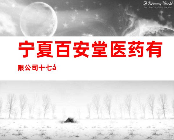 宁夏百安堂医药有限公司十七分店